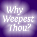 Why Weepest Thou?