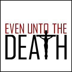 Even unto the Death